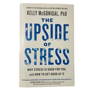 The Upside of Stress : Why Stress Is Good for You, and How to Get Good at It..